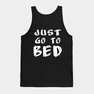 Just Go to Bed - reminder for the tired night owl and bedtime procrastinator Tank Top